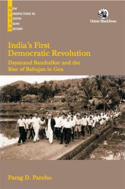 Orient India s First Democratic Revolution: Dayanand Bandodkar and the Rise of the Bahujan in Goa